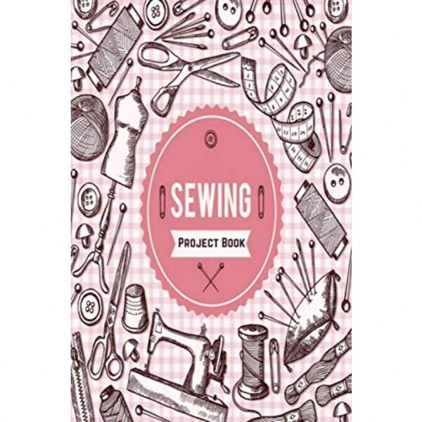 Sewing Project Book: Sewing Journal Planner And Sewer's Notebook Log Book To Record Your Sewing Creations Unique Gifts For Sewing Lovers Women Men Teens And