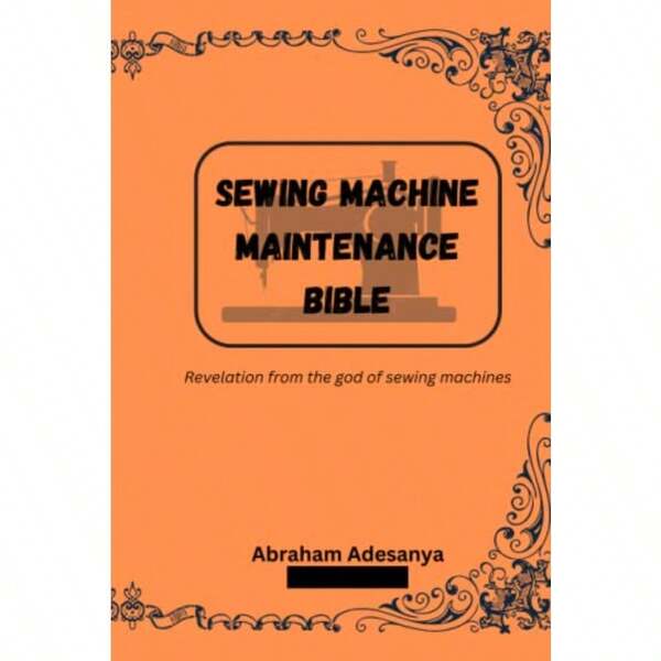 SEWING MACHINE MAINTENANCE BIBLE: Revelation From The God Of Sewing Machines
