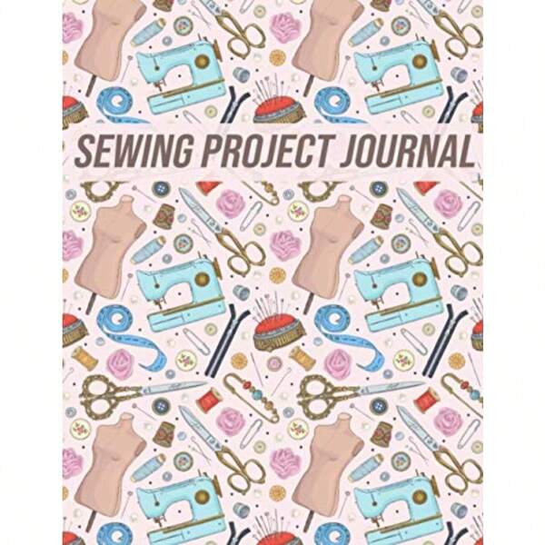 Sewing Project Journal: Keep All Your Sewing Projects Organized Gift For Sewers Quilter Presents Quilting Planner