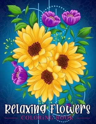 Relaxing Flowers: Coloring Book For Adults With Flower Patterns, Bouquets, Wreaths, Swirls, (Paperback) By Coloring Book Kim