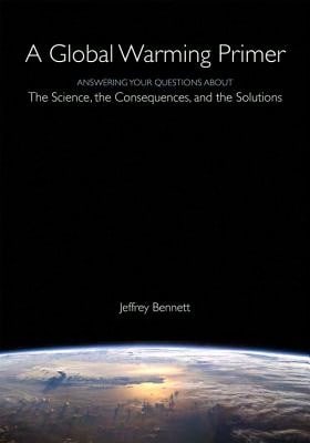 Pre-Owned A Global Warming Primer: Answering Your Questions About The Science, The Consequences, And (Paperback) By Jeffrey Bennett
