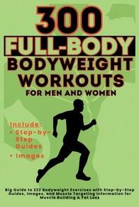 300 Full-Body Body Weight Workouts Book For Men And Women: Big Guide To 300 Bodyweight Exercises (Paperback) By Vasquez, Be Bull Publishing - Single Book - View 1