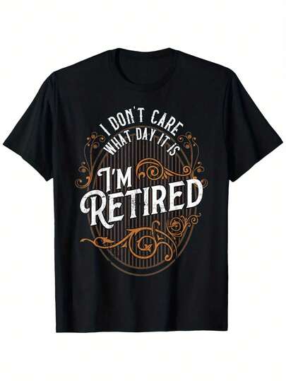 "I Don't Care What Day It Is, I'm Retired" Funny Retirement T-Shirt For Men - 100% Cotton Crew Neck Casual Summer Tee With Slightly Elastic Comfort Fit, Machine Washable, Sizes S-XXXL