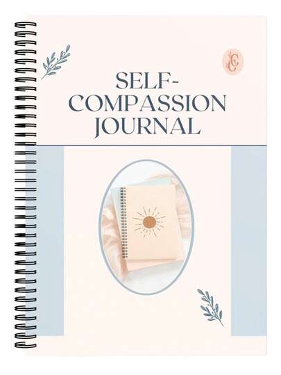 Self-Compassion Journal For Adults: Be Kind To Yourself, Support Yourself, Accept Yourself & Love Yourself - Increase Happiness, Reduce Anxiety, Promote Emotional Balance - Thoughtful Self-Care Gift For Personal Growth