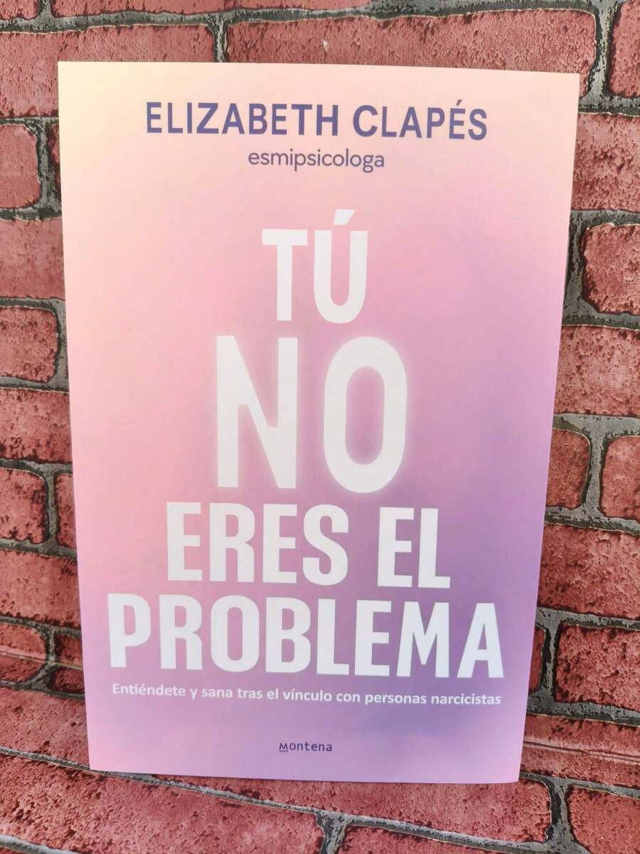 Tú no eres el problema. Entiéndete y sana tras el vínculo con personas narcisistas. Autora Elizabeth Clapés esmipsicologa - Libro único - Ver 1