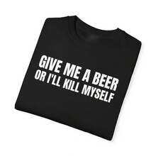 Give Me A Beer Unisex Garment Dyed T Shirt - Funny Shirt - Joke - Party - Gift For Men And Women - 黑色 - 查看 5