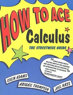 Pre-Owned How To Ace Calculus: The Streetwise Guide (Paperback) By Colin Adams, Abigail Thompson, Joel Hass