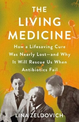 The Living Medicine: How A Lifesaving Cure Was Nearly Lost--And Why It Will Rescue Us When (Hardcover) By Lina Zeldovich