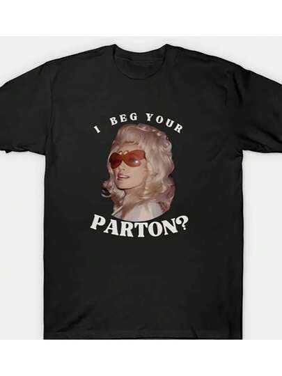 I Beg Your Parton Dolly Graphic Shirt G Heavyweight Soft Breathable Washable All Season Comfort Casual Round Neck Tee With Unique Print Men