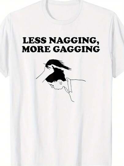 Funny Sarcastic "Less Nagging, More Gagging" Graphic T-Shirt - White With Bold Black Text - Lightweight Everyday Casual Tee For Adults - Machine Washable Novelty Couples Gift Idea, Funny T Shirts, Humorous Apparel, Statement Shirt, Easy Care, Printed Shirt, Adult Humor, Witty Design, Durable Print, Sarcasm Lovers