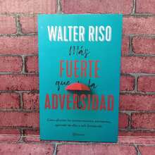 Más Fuerte que la adversidad; cómo afrontar los acontecimientos estresantes, aprender de ellos y salir fortalecido. Autor Walter Riso - Libro único - Ver 1