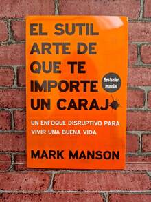 El sutil arte de que te importe un carajo; un enfoque disruptivo para vivir una buena vida. Autor Mark Manson - Libro único - Ver 1