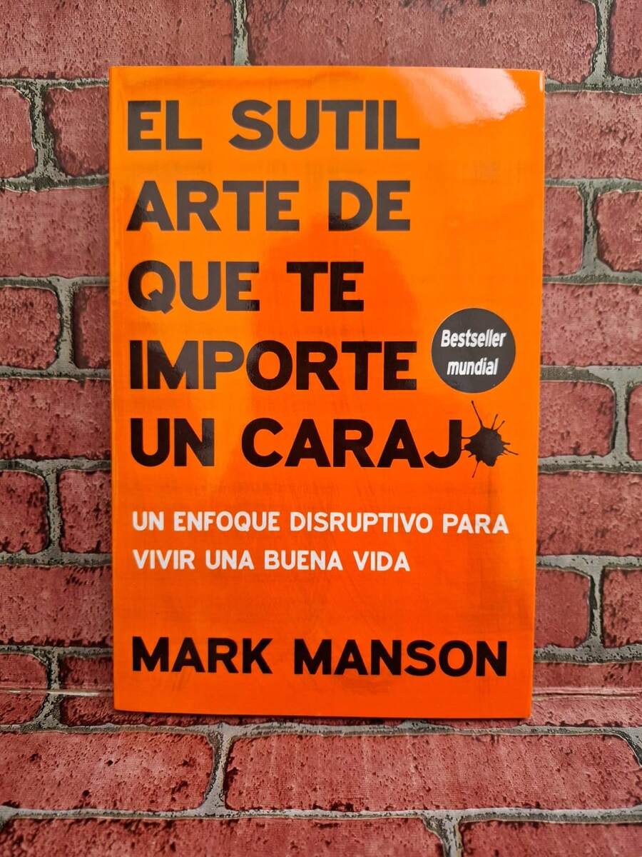 El sutil arte de que te importe un carajo; un enfoque disruptivo para vivir una buena vida. Autor Mark Manson - Libro único - Ver 1