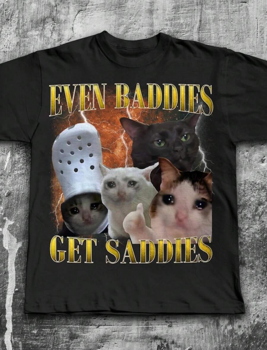 Even Baddies Get Saddies Funny Cat Meme Tee Shirt, Silly Cats T-Shirt, Brainrot Shirts, Dank Memes T - màu đen - Xem 1