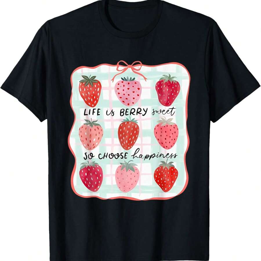 Life Is Berry Sweet So Choose Happiness Strawberry T-Shirt