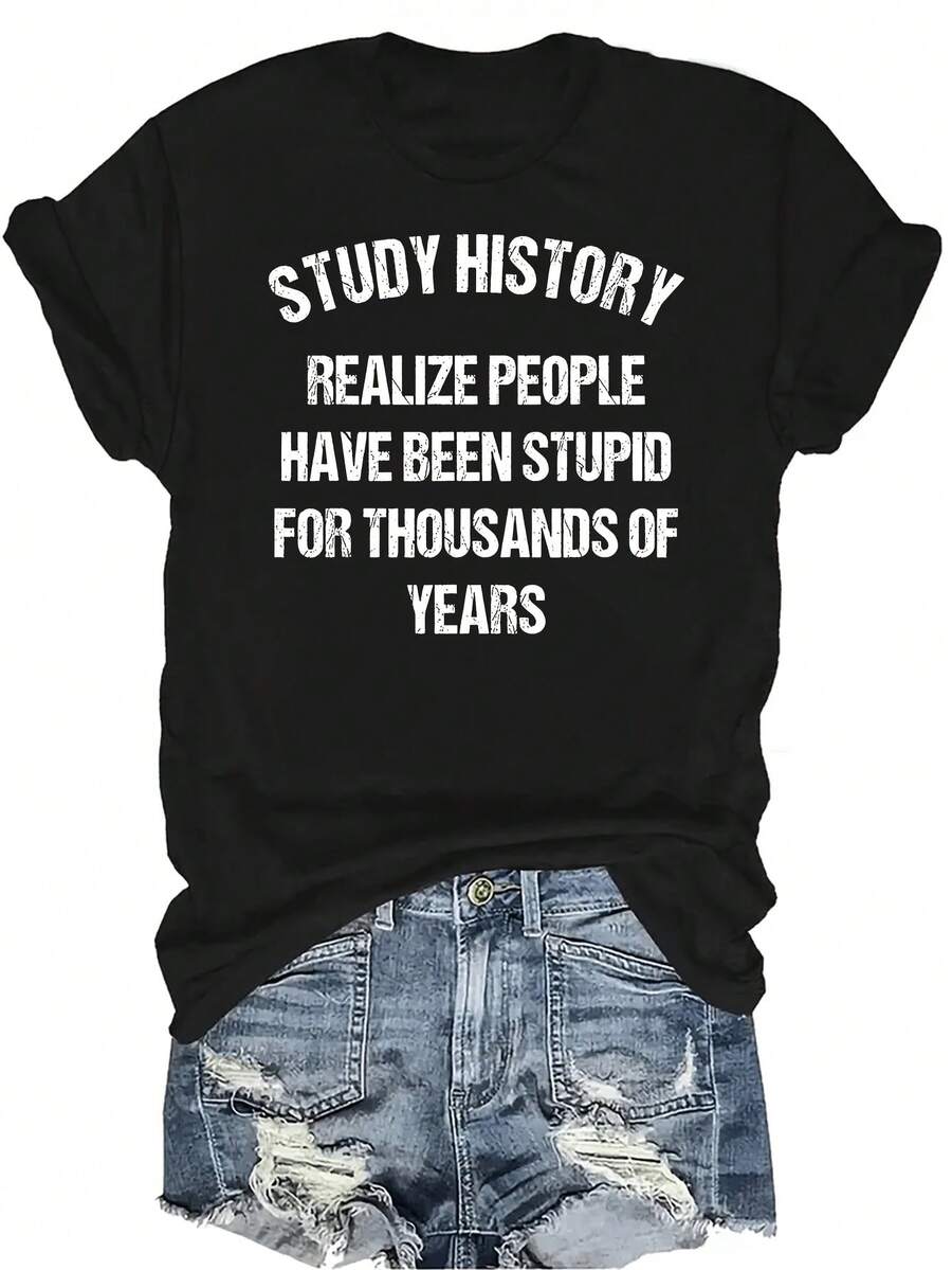Camiseta para mujer y unisex "Estudiar historia hace darse cuenta de que la gente ha sido estúpida durante miles de años", de verano, casual, transpirable, con personalidad, cuello redondo, manga corta, ropa de calle, versátil, adecuada para adolescentes y adultos - Negro - Ver 1