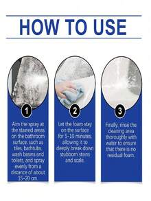 Bathroom Foam Cleaning Spray - This Multi-Functional Bathroom And Bathtub Cleaner Can Remove Stains And Dirt With Its Foaming Action. It Softens Surfaces And Enhances The Penetrating Power Of Detergents, Providing Stable Foam For Improved Cleaning Performance. The Strong Penetrating Formula Quickly Dissolves Common Bathroom Limescale And Soap Scum, Keeping Surfaces Smooth Without Damaging Various Bathroom Materials.