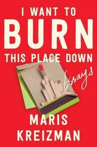 Pre-Owned I Want To Burn This Place Down: Essays (Hardcover) By Maris Kreizman - Single Book - View 1