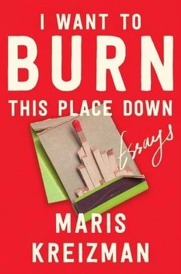 Pre-Owned I Want To Burn This Place Down: Essays (Hardcover) By Maris Kreizman - Single Book - View 1