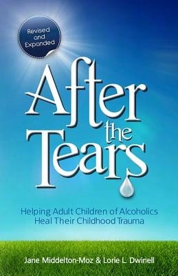 Pre-Owned After The Tears: Helping Adult Children Of Alcoholics Heal Their Childhood Trauma (Paperback) By Jane Middelton-Moz, Lorie Dwinell