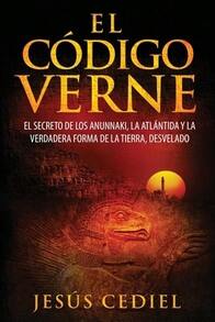 El Código Verne: El Secreto De Los Anunnaki, La Atlántida Y La Verdadera Forma De La Tierra  (Paperback) By Jesús Cediel Monasterio - Single Book - View 1