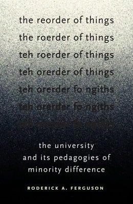 The Reorder Of Things: The University And Its Pedagogies Of Minority Difference (Paperback) By Roderick A Ferguson - Single Book - View 1