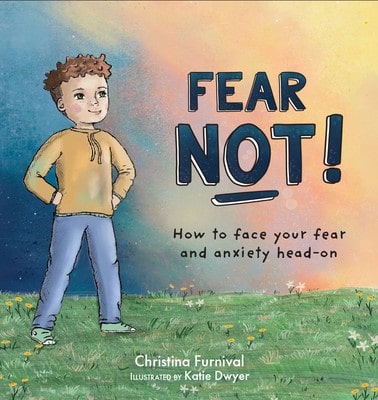 Fear Not!: How To Face Your Fear And Anxiety Head-On (Hardcover) By Christina Furnival