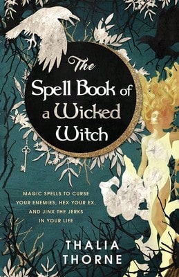The Spell Book Of A Wicked Witch: Magic Spells To Curse Your Enemies, Hex Your Ex, And Jinx The (Paperback) By Thalia Thorne - Single Book - View 1