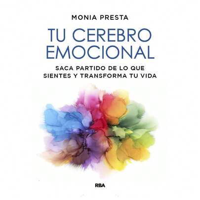 Tu cerebro emocional, Saca partido de lo que sientes y transforma tu vida