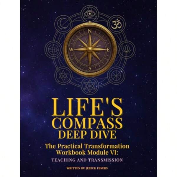 Life's Compass: Deep Dive: The Practical Transformation Workbook Module VI