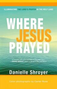 Pre-Owned Where Jesus Prayed: Illuminating The Lord's Prayer In The Holy Land (Paperback) By Danielle Shroyer, Carter Rose - Single Book - View 1