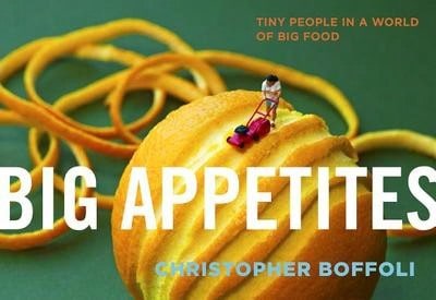 Pre-Owned Big Appetites: Tiny People In A World Of Big Food (Paperback) By Christopher Boffoli