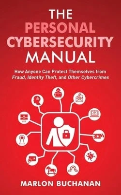 Pre-Owned The Personal Cybersecurity Manual: How Anyone Can Protect Themselves From Fraud, Identity (Paperback) By Marlon Buchanan