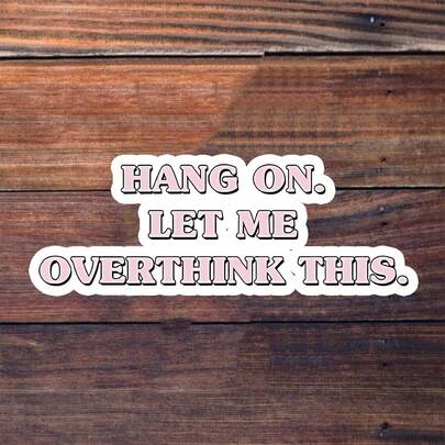 3-Inch "Hang On. Let Me Overthink This." Sticker - Self-Deprecating & Relatable Vinyl Sticker For Laptops, Water Bottles, Notebooks, Desks, Humor Zones, & Overthinkers' Spaces | Great For Self-Roasting Fans, Overthinkers, & Dry Humor Enthusiasts | Perfect Gag Gift For Friends Into Relatable Humor | Hilarious Sticker For Resonant + Witty Decor