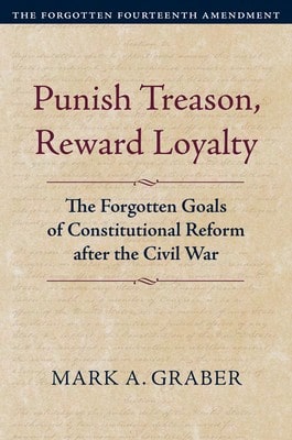 Pre-Owned Punish Treason, Reward Loyalty: The Forgotten Goals Of Constitutional Reform After The (Hardcover) By Mark A Graber