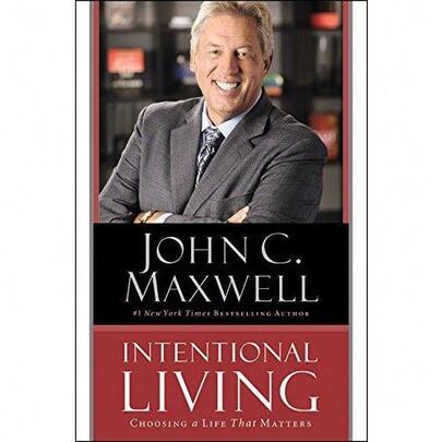 Intentional Living: Choosing A Life That Matters By John C Maxwell