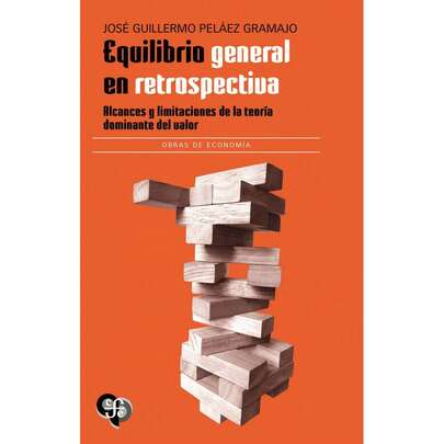 Equilibrio general en retrospectiva. Alcances y limitaciones de la teoría dominante del valor