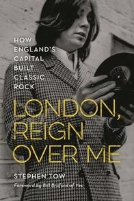 Pre-Owned London, Reign Over Me: How England's Capital Built Classic Rock (Hardcover) By Stephen Tow, Bill Bruford - Single Book - View 1