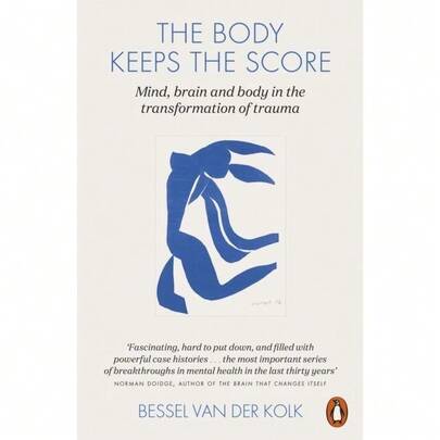 The Body Keeps The Score: Mind, Brain And Body In The Transformation Of Trauma By Bessel Van Der Kolk
