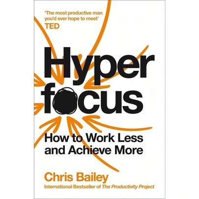 Hyperfocus: How To Work Less To Achieve More By Chris Bailey