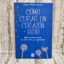 Como curar un corazón roto: Ideas para sanar la aflicción y la perdida. Libro de Gaby Pérez Islas. - Libro único - Ver 1