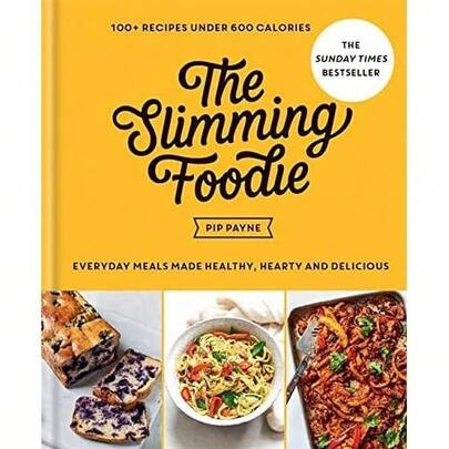 The Slimming Foodie: 100+ Recipes Under 600 Calories By Pip Payne THE SUNDAY TIMES BESTSELLER