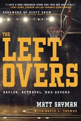 Pre-Owned The Leftovers: Baylor, Betrayal, And Beyond (Paperback) By Matt Sayman, David L Thomas, Scott Drew