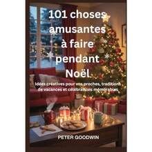 101 Choses Amusantes à Faire Pendant Noël: Idées Créatives Pour Vos Proches Traditions De Vacances Et Célébrations Mémorables
