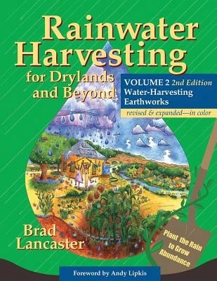 Rainwater Harvesting For Drylands And Beyond, Volume 2, 2nd Edition: Water-Harvesting Earthworks (Paperback) By Brad Lancaster, Andy Lipkis