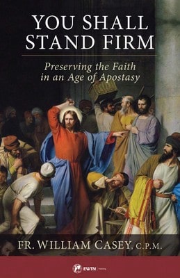 You Shall Stand Firm: Preserving The Faith In An Age Of Apostasy (Paperback) By Fr William Casey - Single Book - View 1