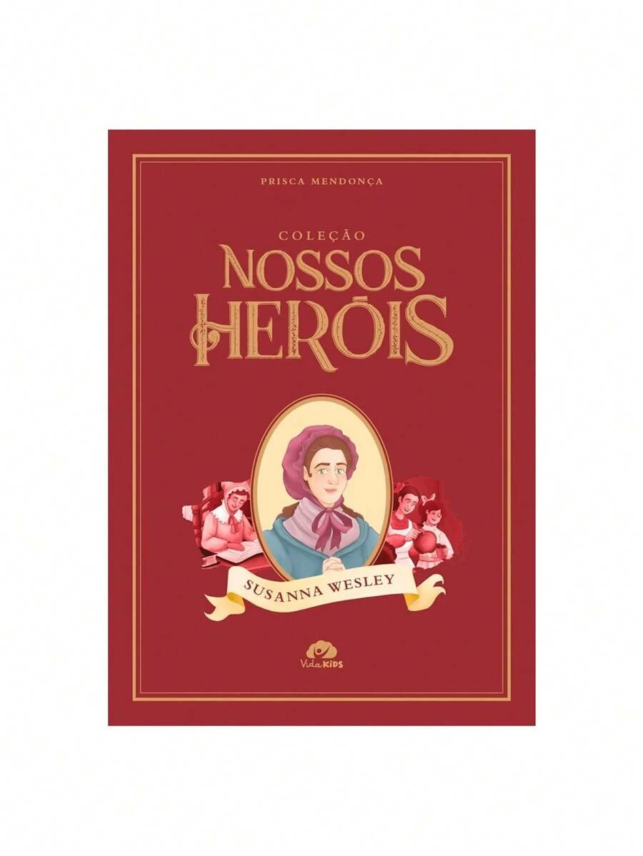 Coleção Nossos Heróis | Susanna Wesley | Prisca Mendonça - Livro único - Visão 1