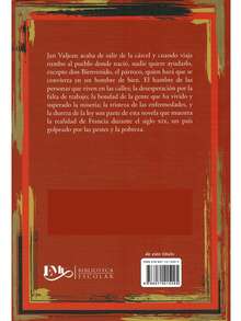 Los Miserables. - Libro Del Autor: Víctor H.   Colección: Biblioteca Escolar. (Síntesis Del Libro) Edad: + 12 años. Género: Literatura Universal.  Formato: Pasta Blanda Páginas: 95 Medidas: 21 cm x 14 cm. - Síntesis del libro - Con Guía de Trabajo – Preguntas De Comprensión Lectora - con Ejercicios y Actividades Didácticas. – Para jóvenes de 12 años en adelante.  Jan Valjean acaba de salir de la cárcel y cuando viaja rumbo al pueblo donde nació, nadie quiere ayudarlo, excepto don bienvenido, el párroco, quien hará que se convierta en un hombre de bien.  El hambre de las personas que viven en las calles; la desesperación por la falta de trabajo; la bondad de la gente que ha vivido y superado la miseria; la tristeza de las enfermedades, la dureza de la ley son parte de esta novela que muestra la realidad de una parte de Europa durante el siglo XIX país golpeado por las pestes y la pobreza. - Libro único - Ver 2