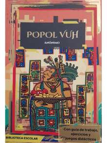 Popol vuh  Autor: Anónimo  Colección: Biblioteca Escolar. (Síntesis Del Libro) Edad: + 12 años. Género: Literatura Universal.  Formato: Pasta Blanda Páginas: 95 Medidas: 21 cm x 14 cm. Peso: 127 g.  Código: 9786071415530.     Síntesis del libro - Con Guía de Trabajo – Preguntas De Comprensión Lectora - con Ejercicios y Actividades Didácticas. – Para jóvenes de 12 años en adelante.  Cuando aún no había nada, la oscuridad reinaba en todas partes y el silencio se expandía, los dioses crearon el mundo, los valles, los ríos, los animales, los seres de barro y los primeros hombres de madera, quienes se convertirán en monos.  Este es el inicio de la historia, cuando los dioses estaban en conflicto, cuando los hombres reales no habían sido creados. También es la historia del origen de los primeros cuatro hombres verdaderos y de las primeras cuatro mujeres, de su civilización y expansión sobre la Tierra, del linaje antiguo de los mayas. - Libro único - Ver 1