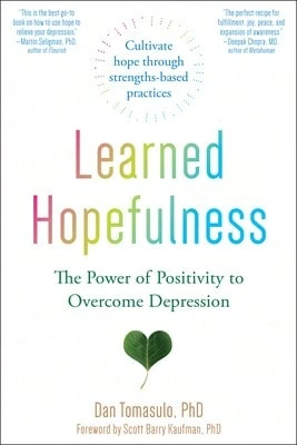 Pre-Owned Learned Hopefulness: The Power Of Positivity To Overcome Depression (Paperback) By Dan Tomasulo, Scott Barry Kaufman
